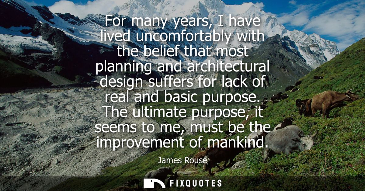For many years, I have lived uncomfortably with the belief that most planning and architectural design suffers for lack 