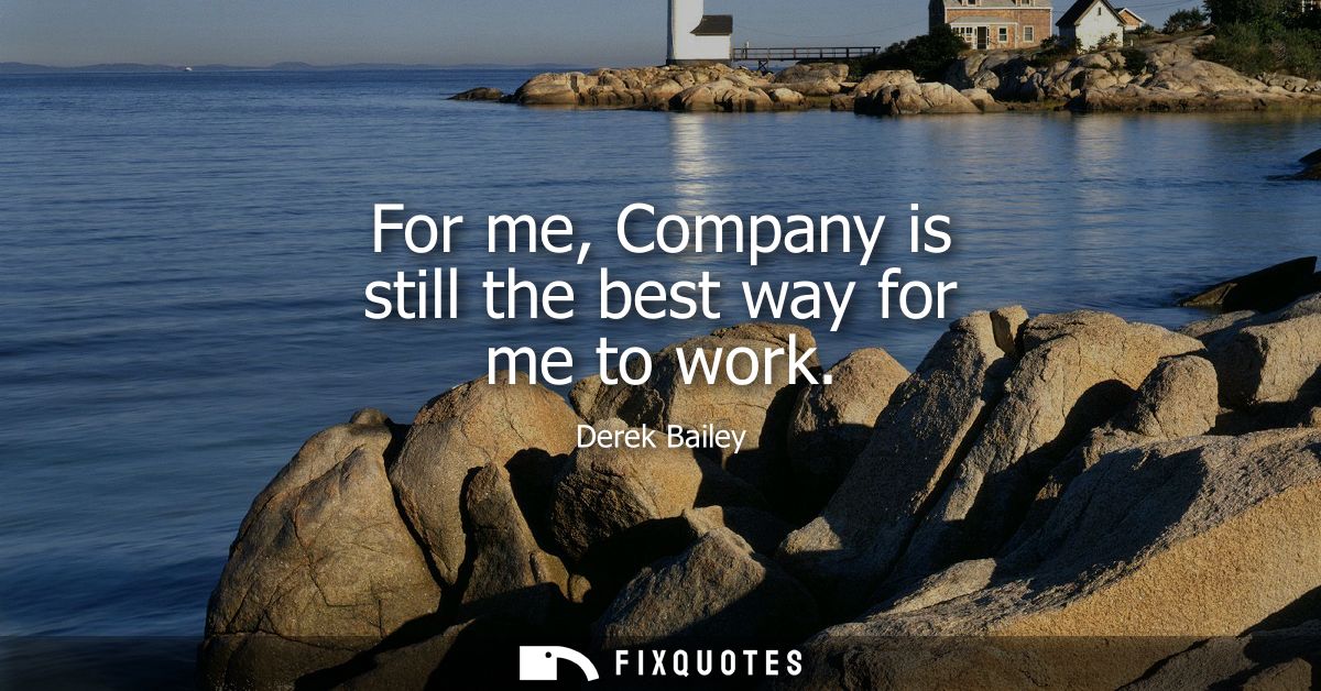 For me, Company is still the best way for me to work