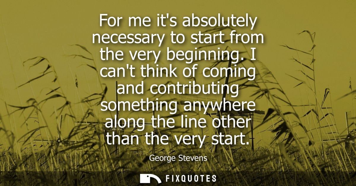 For me its absolutely necessary to start from the very beginning. I cant think of coming and contributing something anyw