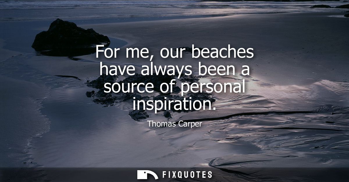 For me, our beaches have always been a source of personal inspiration