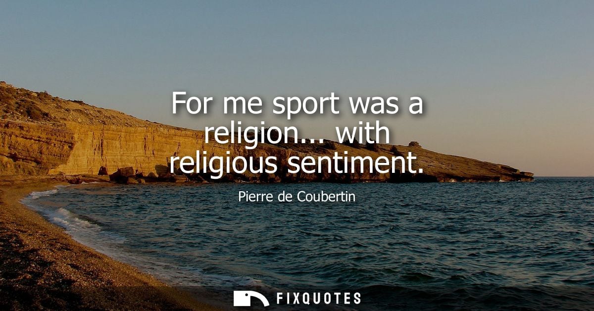For me sport was a religion... with religious sentiment