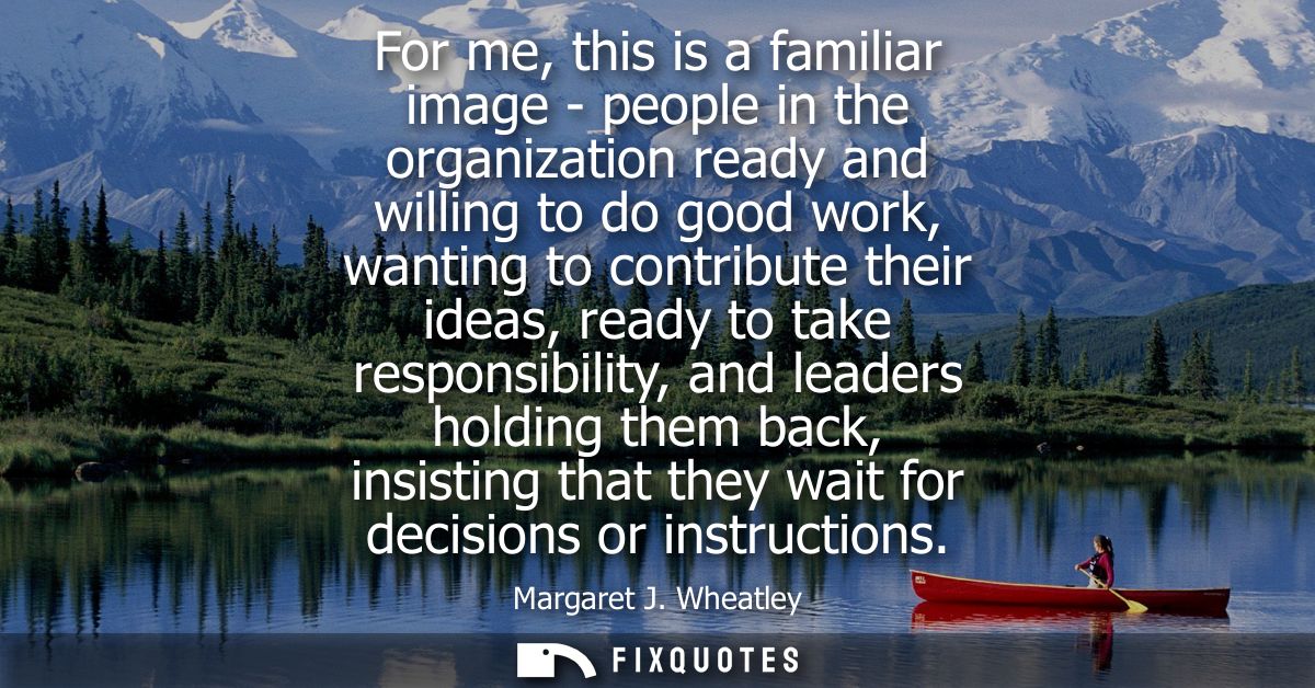 For me, this is a familiar image - people in the organization ready and willing to do good work, wanting to contribute t