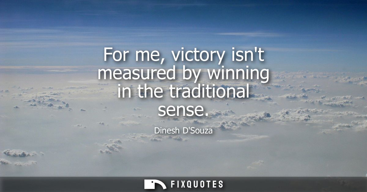 For me, victory isnt measured by winning in the traditional sense