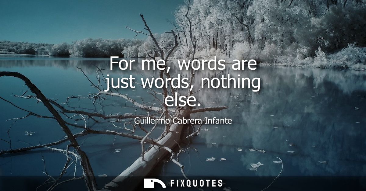 For me, words are just words, nothing else