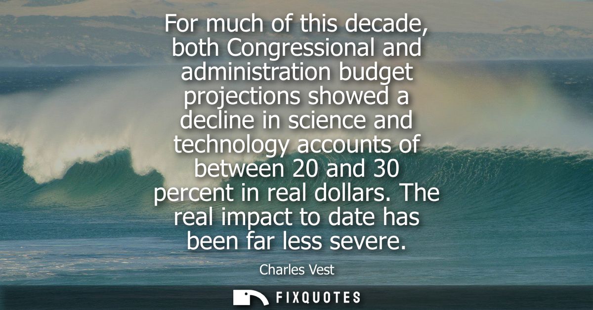 For much of this decade, both Congressional and administration budget projections showed a decline in science and techno