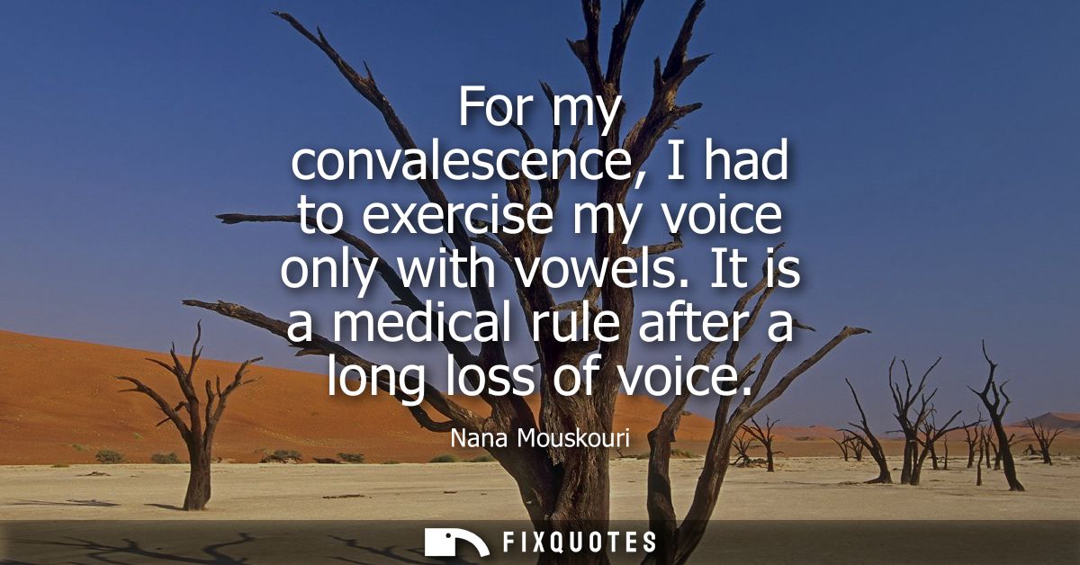 For my convalescence, I had to exercise my voice only with vowels. It is a medical rule after a long loss of voice