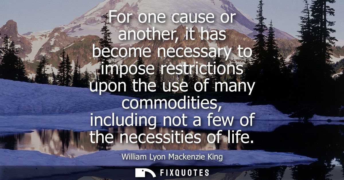 For one cause or another, it has become necessary to impose restrictions upon the use of many commodities, including not