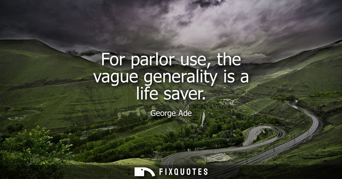 For parlor use, the vague generality is a life saver