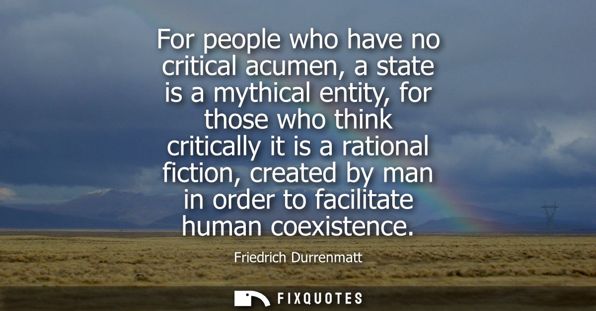For people who have no critical acumen, a state is a mythical entity, for those who think critically it is a rational fi