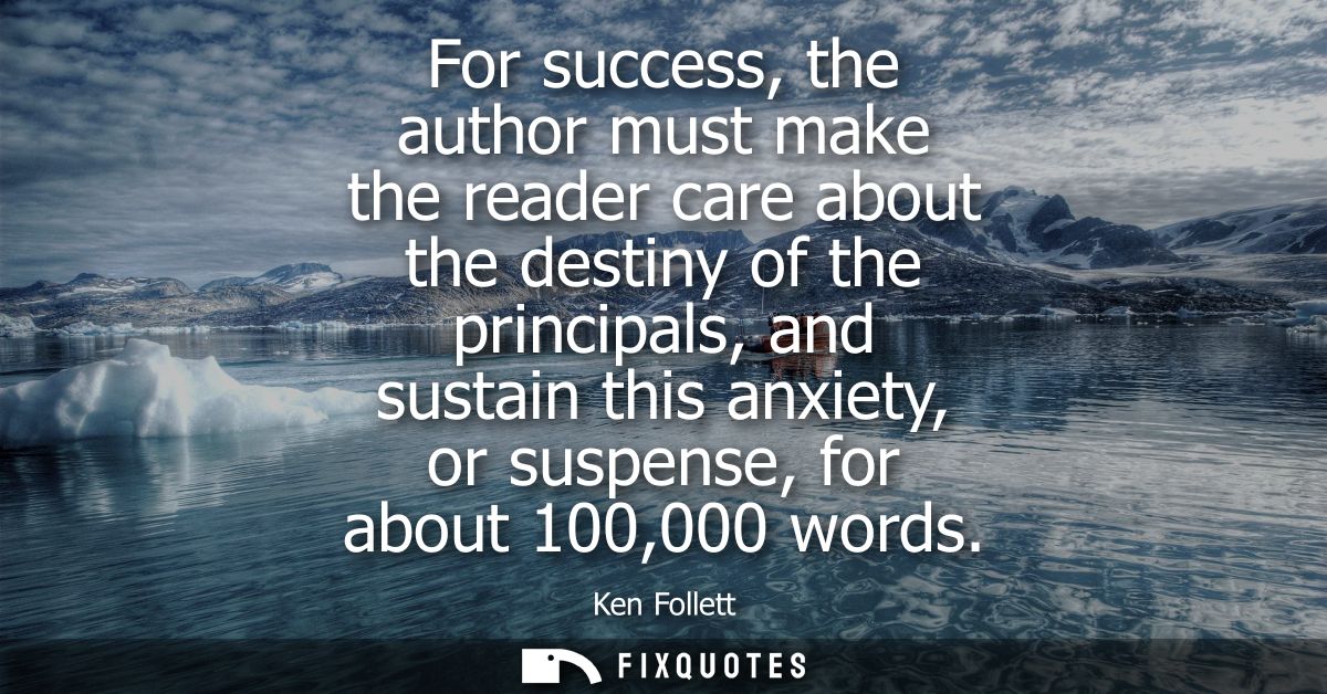 For success, the author must make the reader care about the destiny of the principals, and sustain this anxiety, or susp