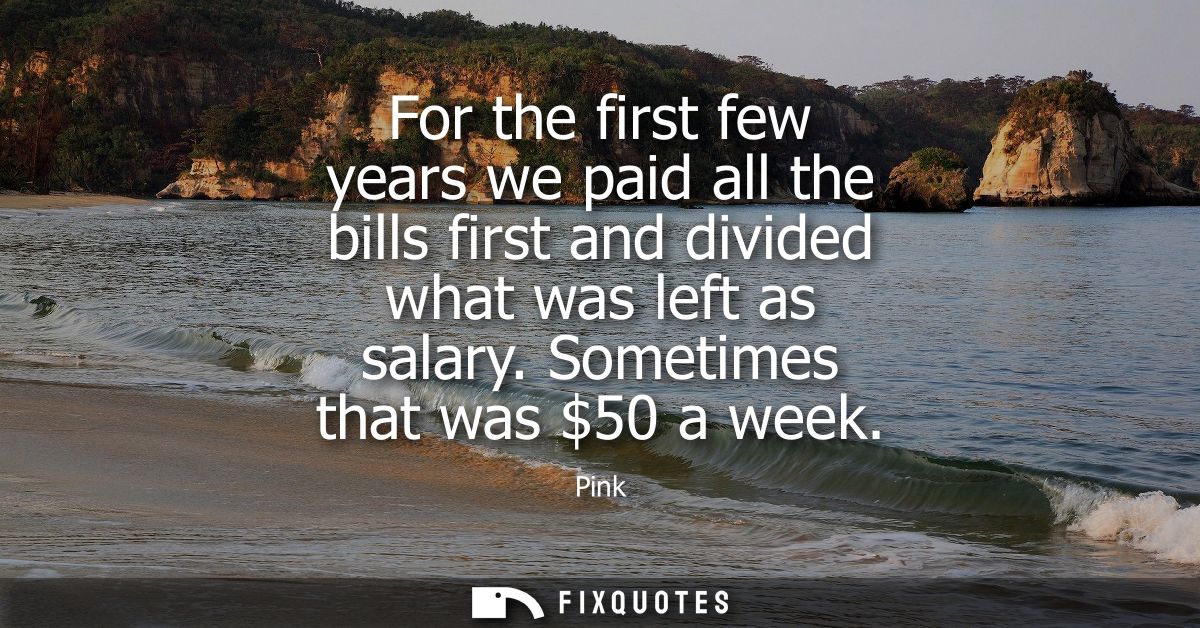 For the first few years we paid all the bills first and divided what was left as salary. Sometimes that was 50 a week