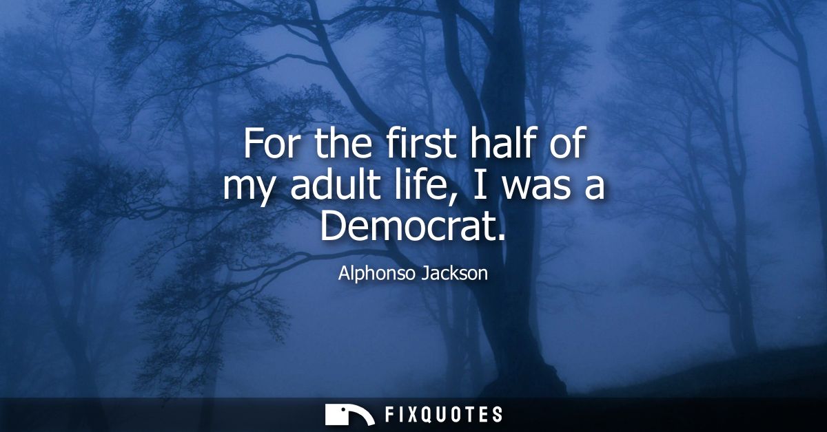 For the first half of my adult life, I was a Democrat