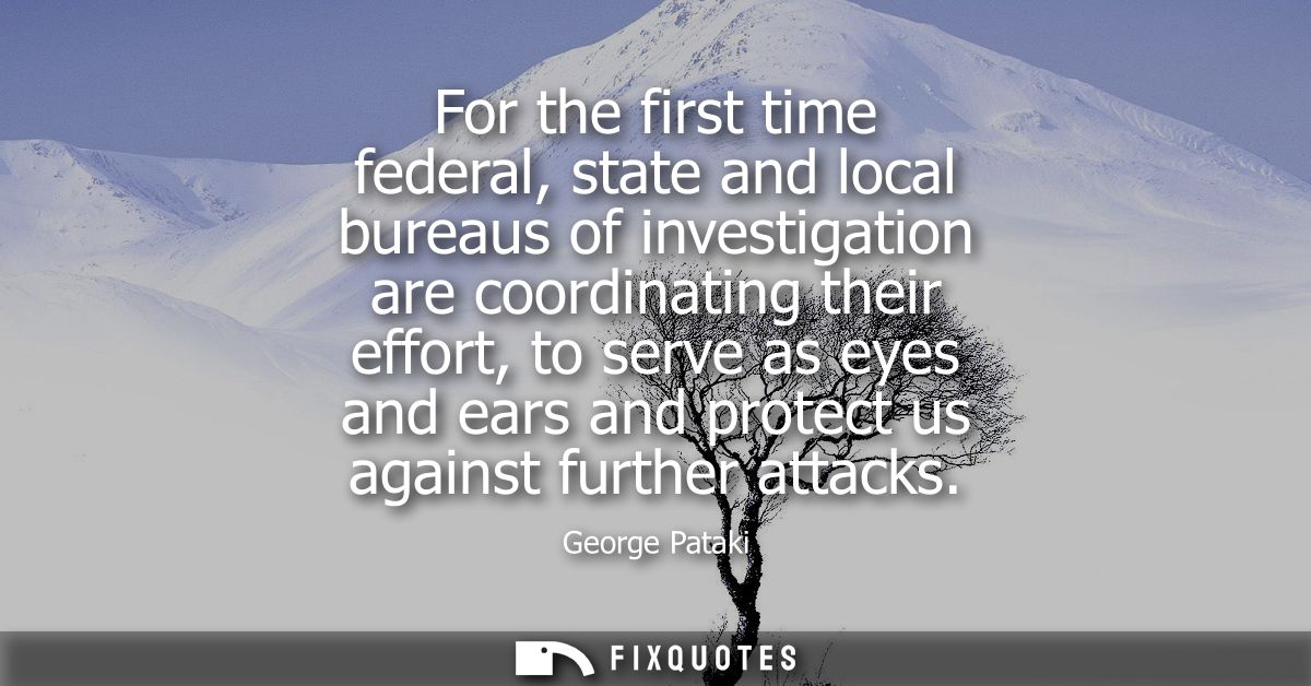 For the first time federal, state and local bureaus of investigation are coordinating their effort, to serve as eyes and