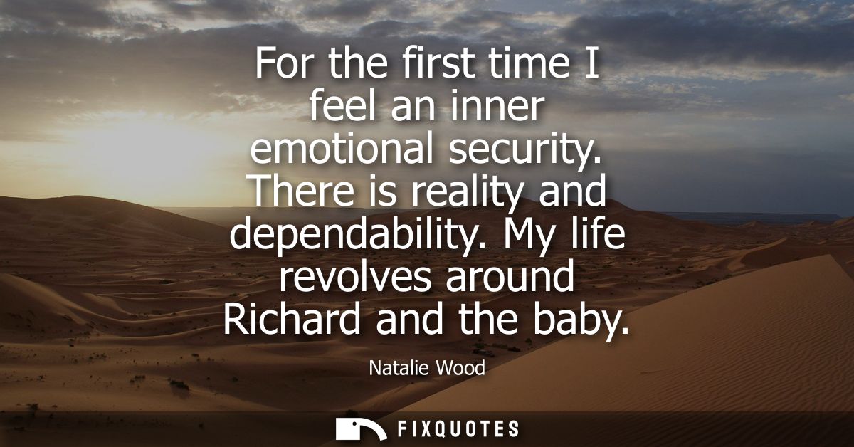 For the first time I feel an inner emotional security. There is reality and dependability. My life revolves around Richa