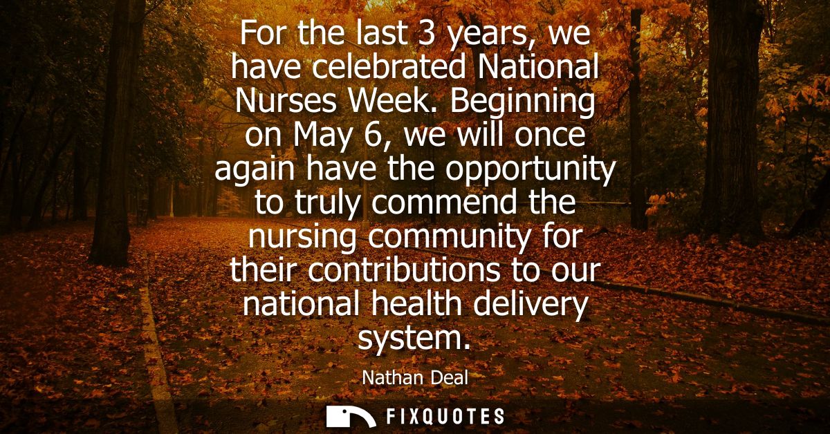 For the last 3 years, we have celebrated National Nurses Week. Beginning on May 6, we will once again have the opportuni