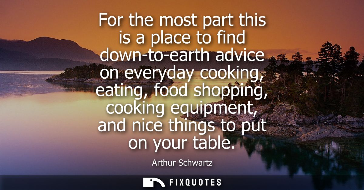 For the most part this is a place to find down-to-earth advice on everyday cooking, eating, food shopping, cooking equip