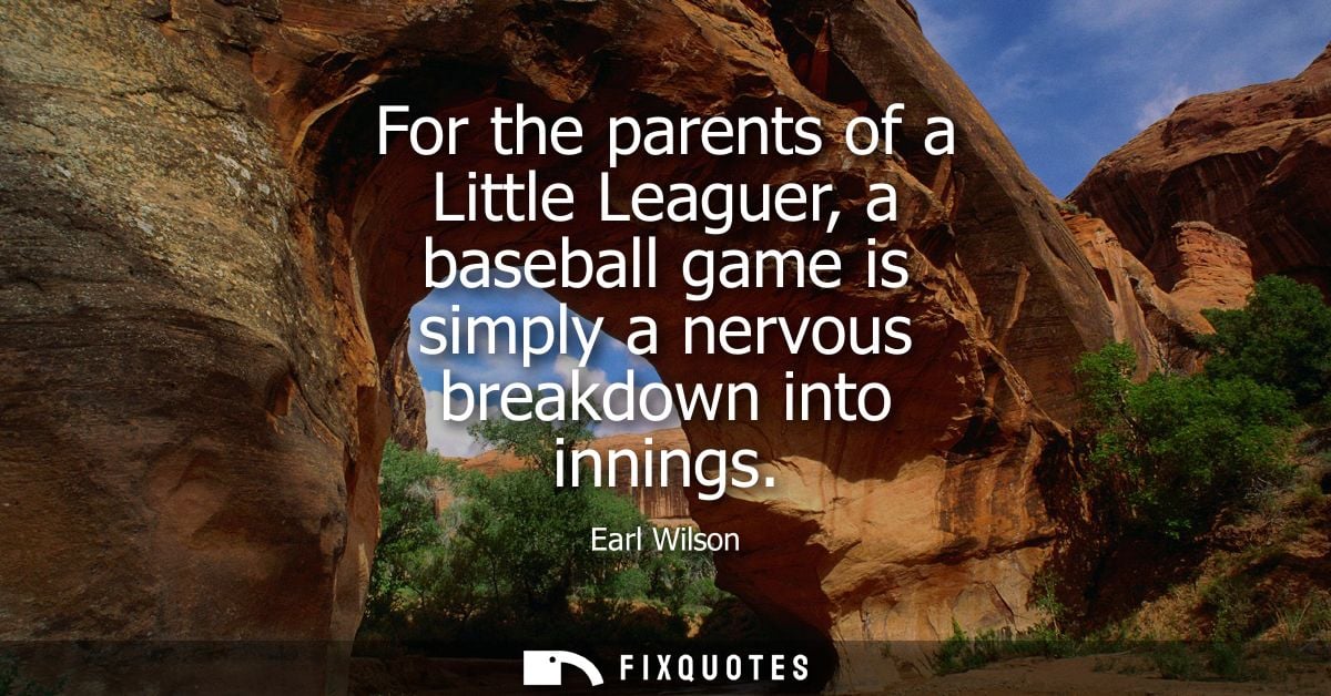 For the parents of a Little Leaguer, a baseball game is simply a nervous breakdown into innings