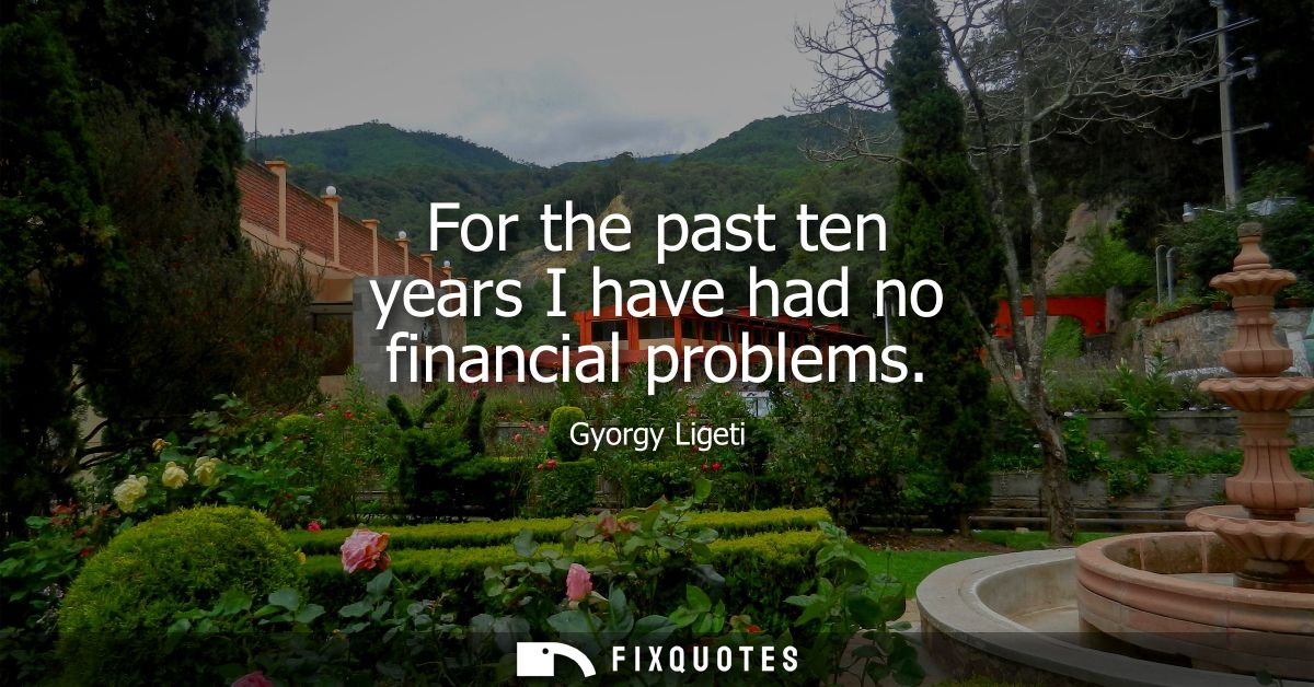 For the past ten years I have had no financial problems
