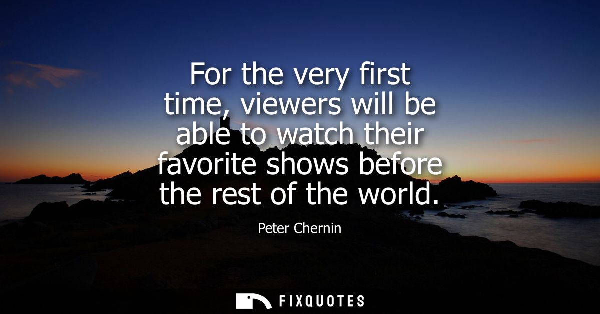 For the very first time, viewers will be able to watch their favorite shows before the rest of the world