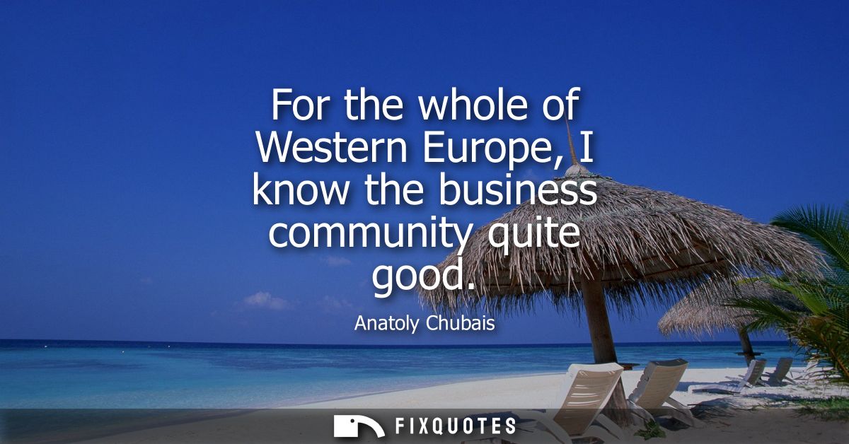 For the whole of Western Europe, I know the business community quite good