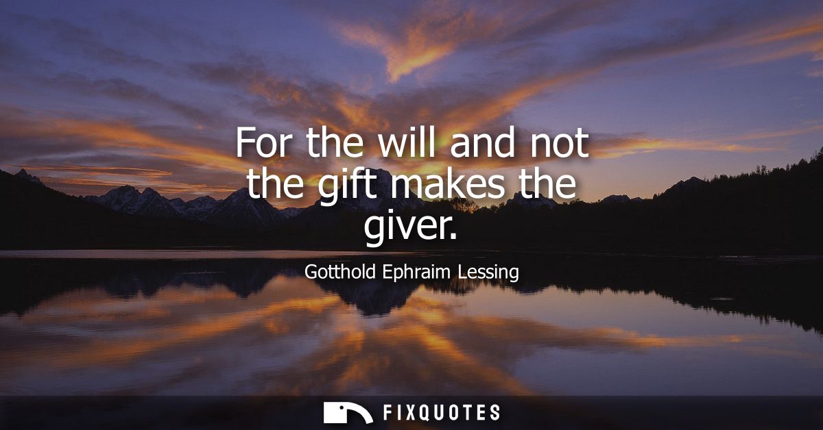 For the will and not the gift makes the giver