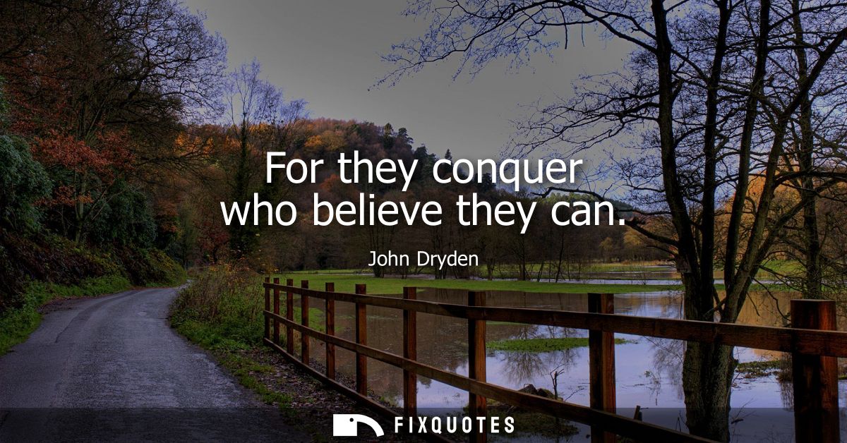 For they conquer who believe they can