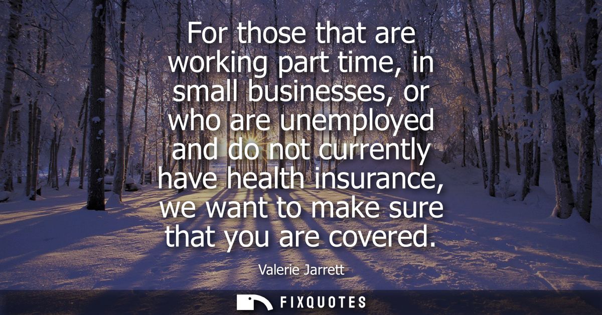 For those that are working part time, in small businesses, or who are unemployed and do not currently have health insura