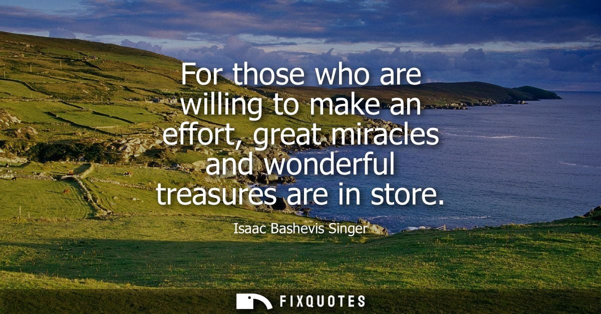 For those who are willing to make an effort, great miracles and wonderful treasures are in store