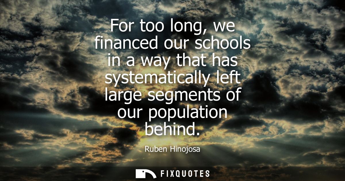 For too long, we financed our schools in a way that has systematically left large segments of our population behind