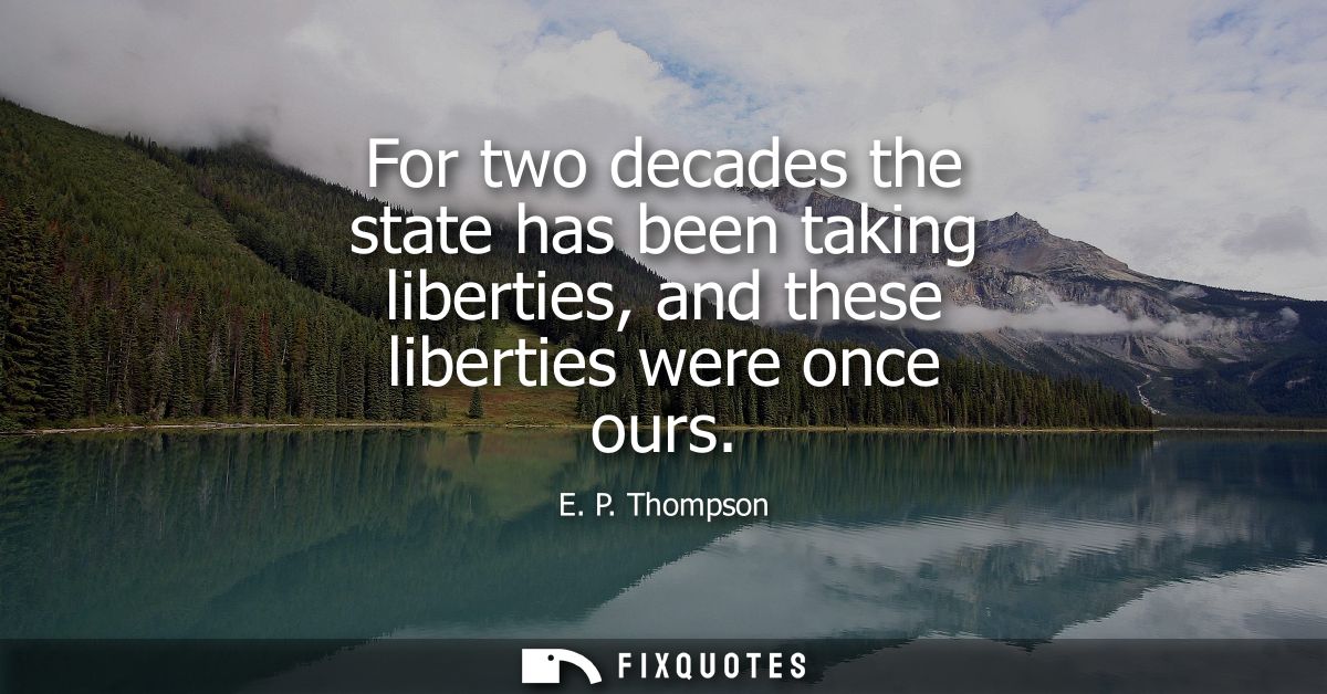 For two decades the state has been taking liberties, and these liberties were once ours