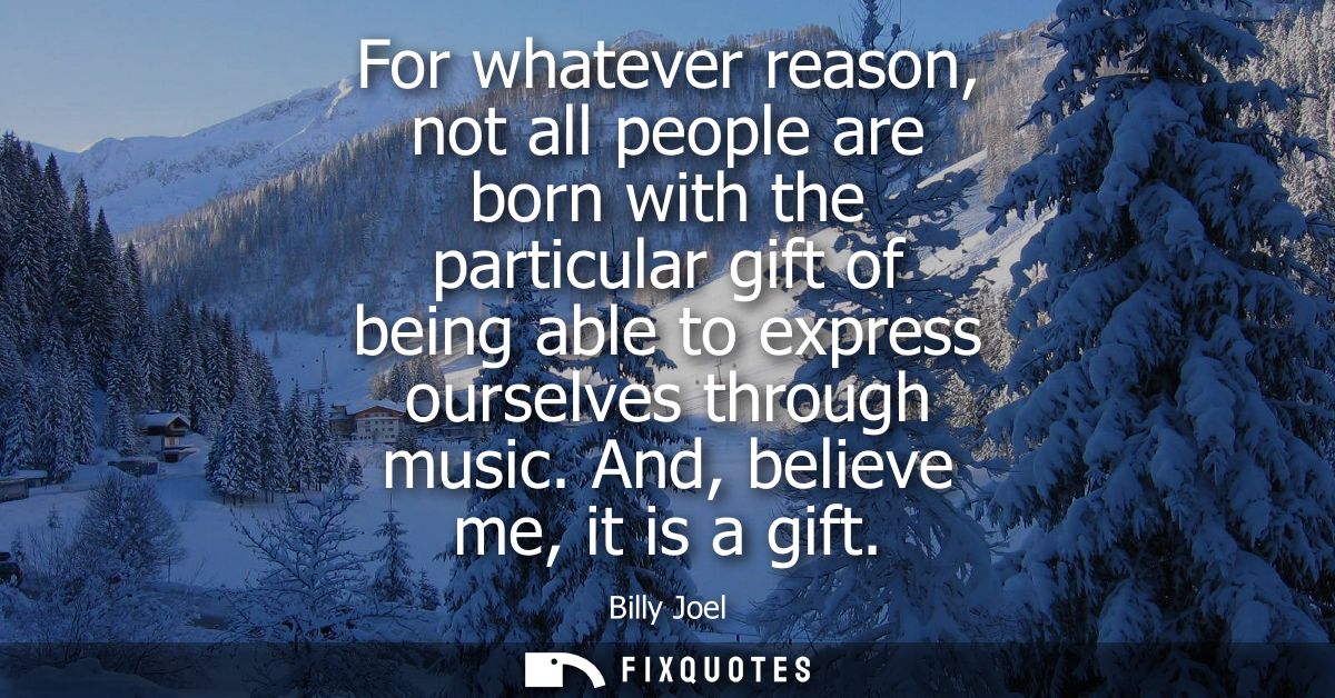 For whatever reason, not all people are born with the particular gift of being able to express ourselves through music. 