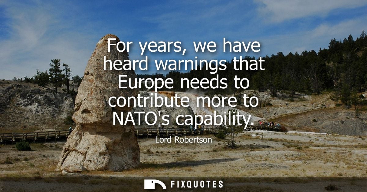 For years, we have heard warnings that Europe needs to contribute more to NATOs capability