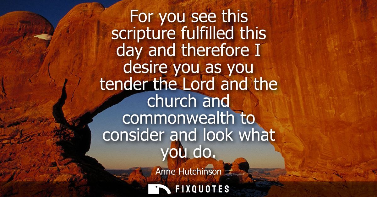 For you see this scripture fulfilled this day and therefore I desire you as you tender the Lord and the church and commo