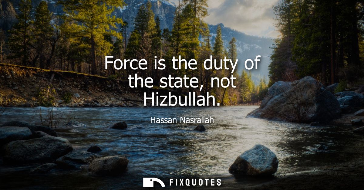 Force is the duty of the state, not Hizbullah