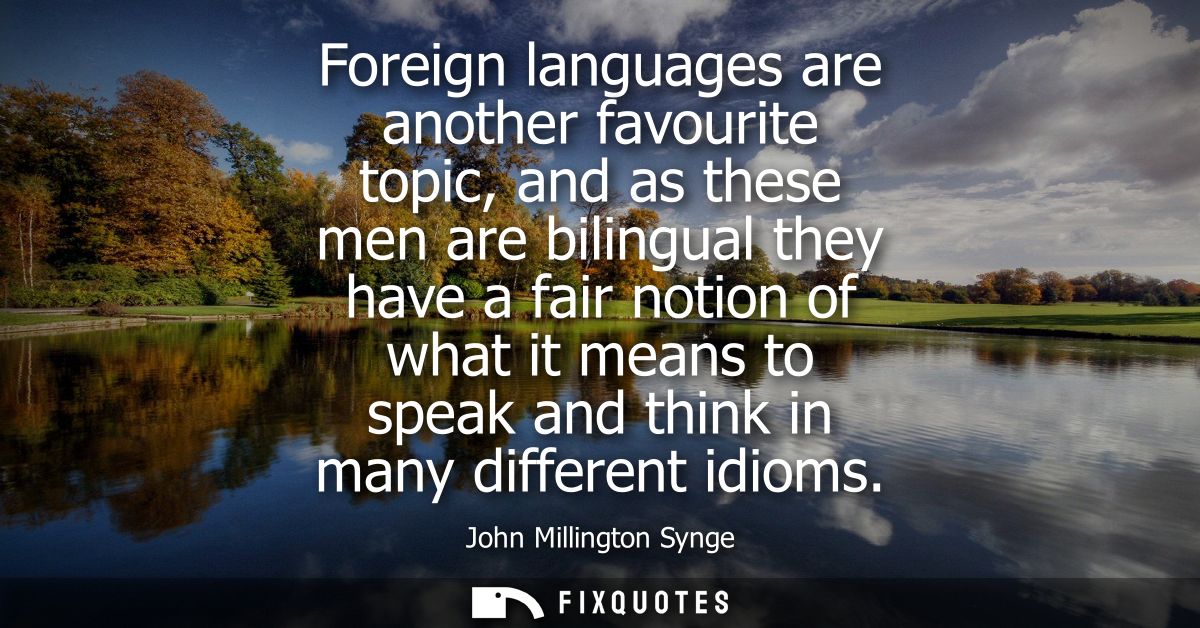 Foreign languages are another favourite topic, and as these men are bilingual they have a fair notion of what it means t