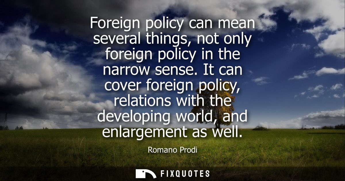Foreign policy can mean several things, not only foreign policy in the narrow sense. It can cover foreign policy, relati