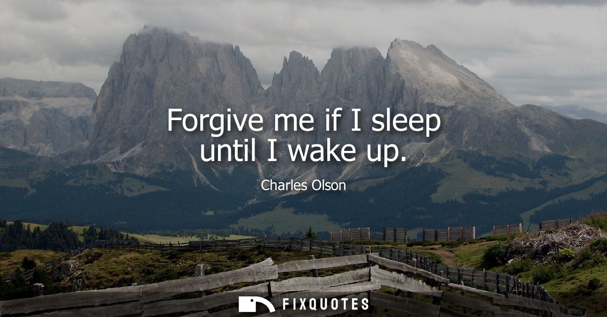 Forgive me if I sleep until I wake up