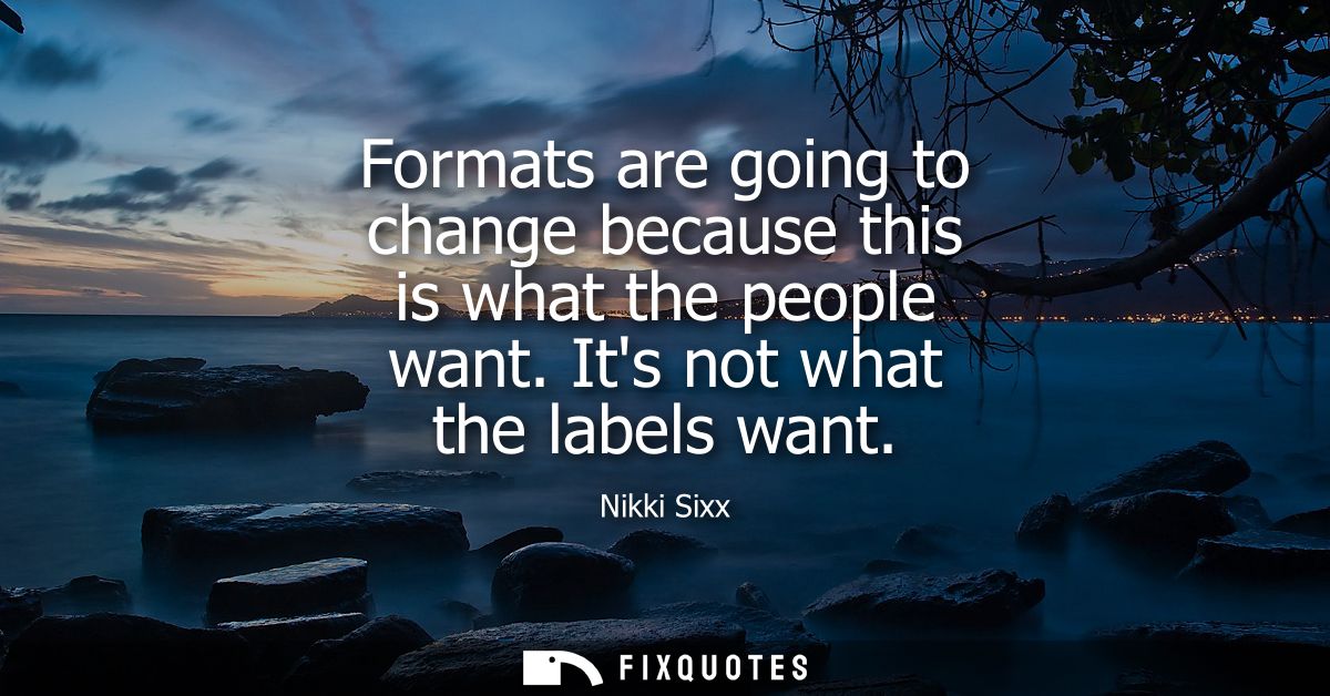 Formats are going to change because this is what the people want. Its not what the labels want