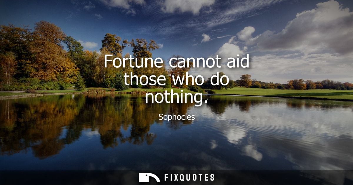 Fortune cannot aid those who do nothing