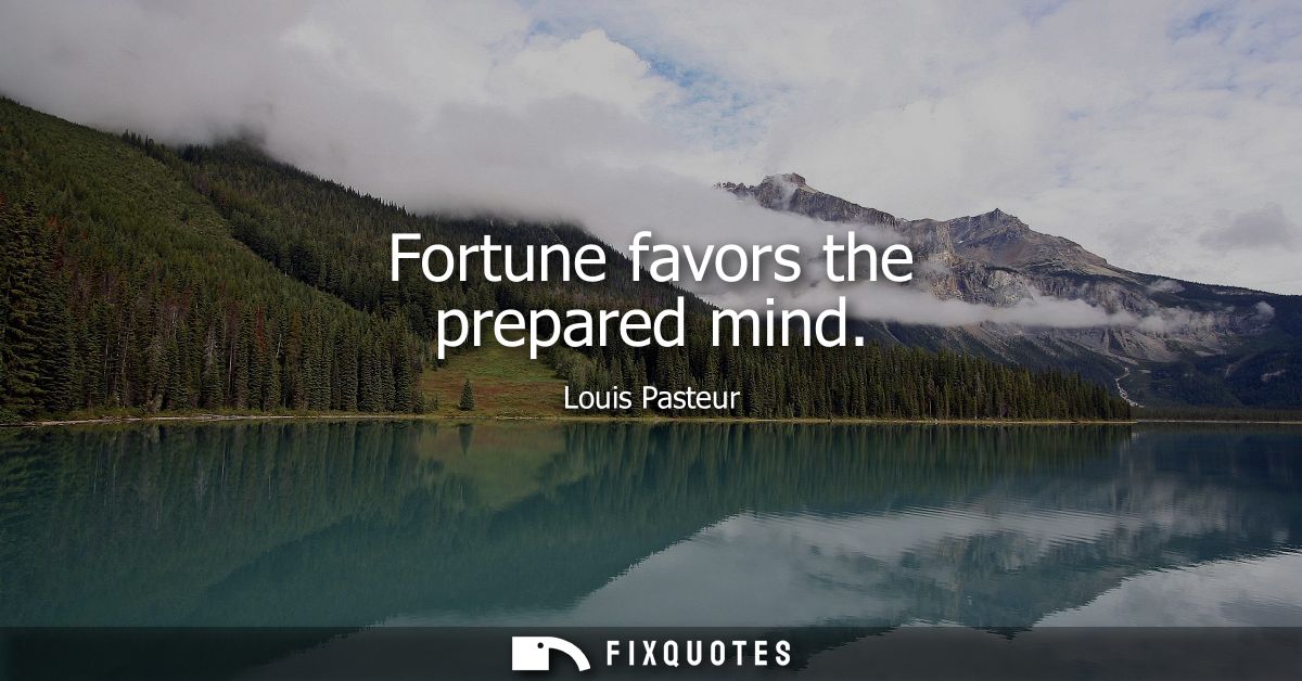 Fortune favors the prepared mind