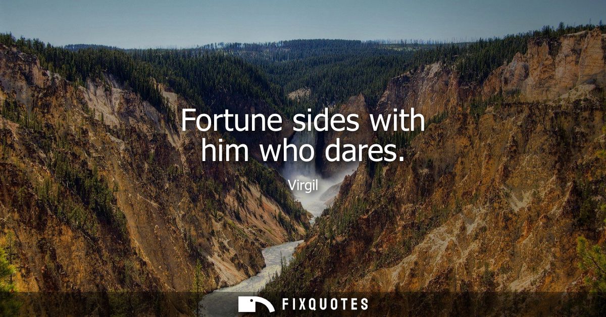 Fortune sides with him who dares