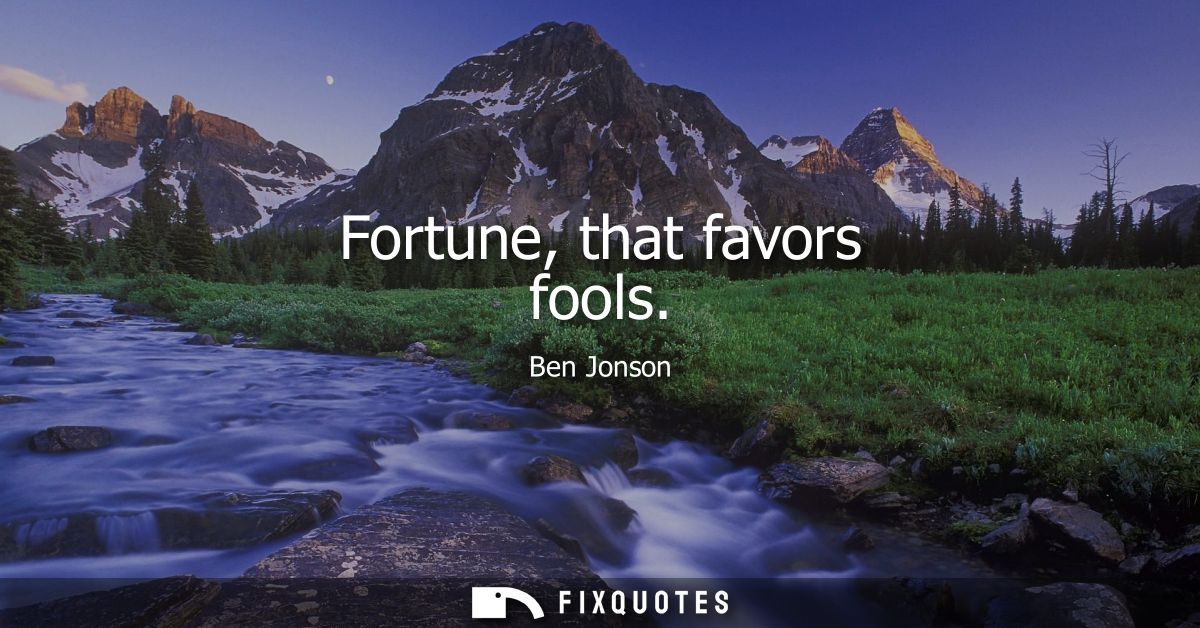 Fortune, that favors fools