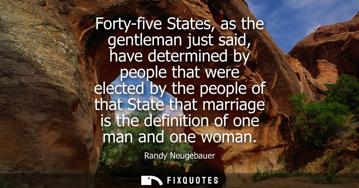 Forty-five States, as the gentleman just said, have determined by people that were elected by the people of that State t