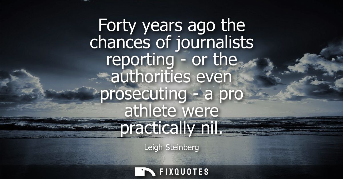 Forty years ago the chances of journalists reporting - or the authorities even prosecuting - a pro athlete were practica