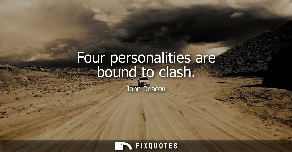 Four personalities are bound to clash