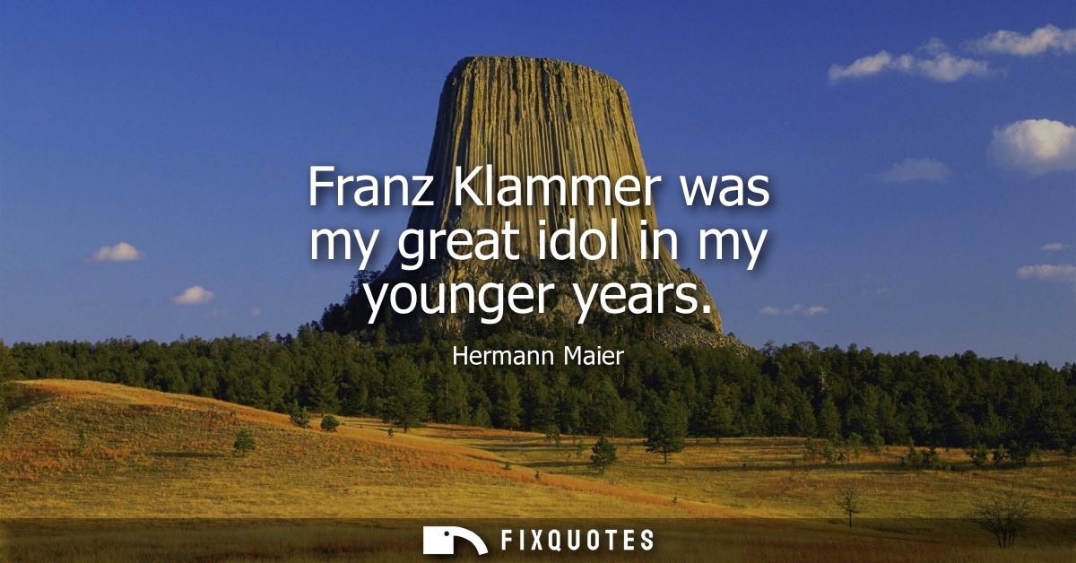 Franz Klammer was my great idol in my younger years