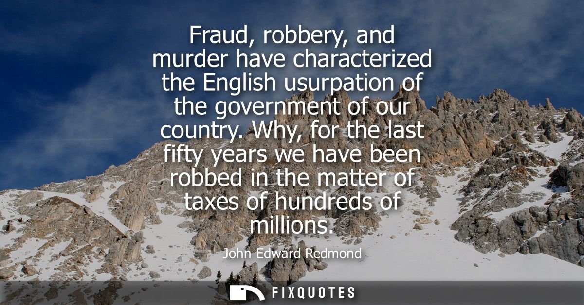 Fraud, robbery, and murder have characterized the English usurpation of the government of our country.