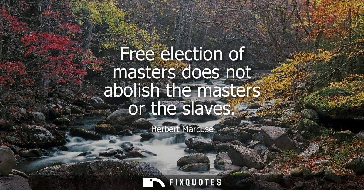 Free election of masters does not abolish the masters or the slaves