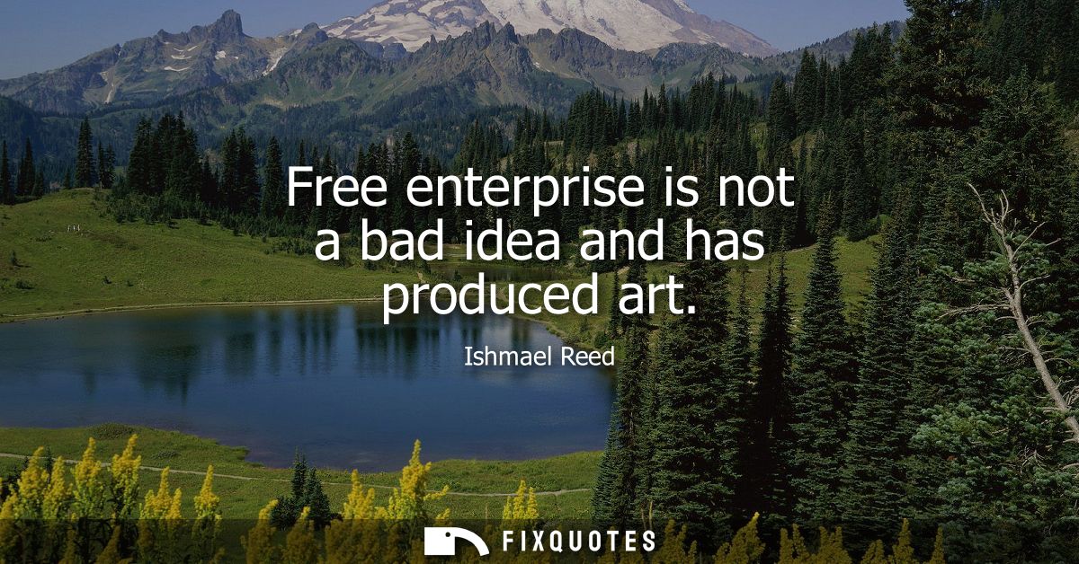 Free enterprise is not a bad idea and has produced art