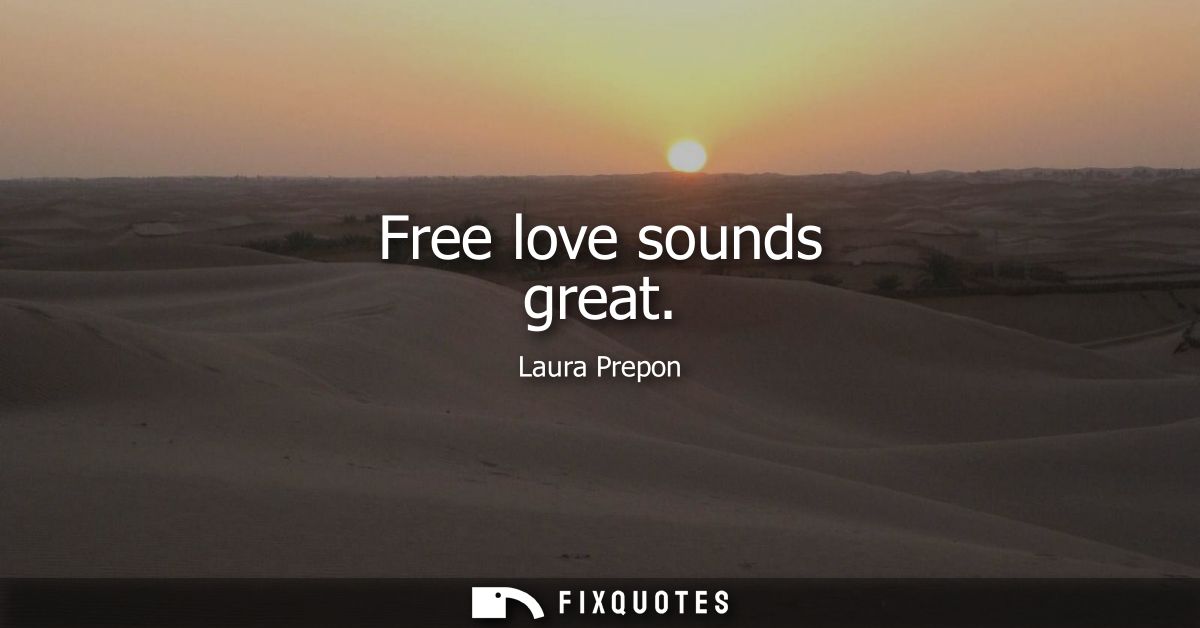 Free love sounds great